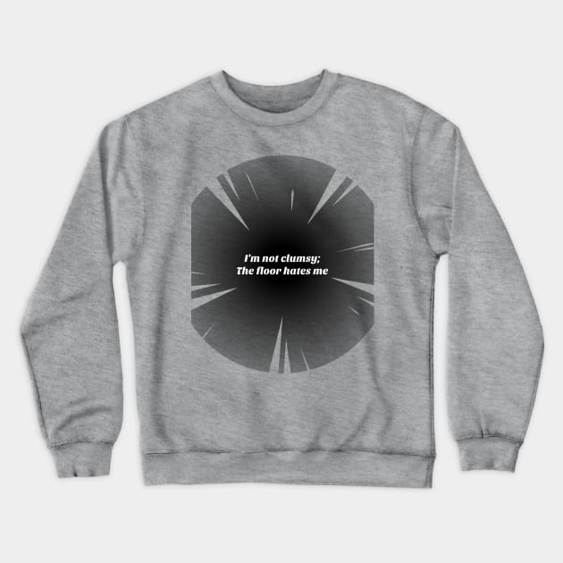 Funny I'm not clumsy; the floor hates me Crewneck Sweatshirt by Print Forge